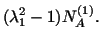 $\displaystyle (\lambda^2_1 - 1)N^{(1)}_A.$