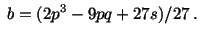 $\displaystyle \ b = (2p^3 - 9pq + 27s)/27\ .$