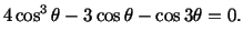 $\displaystyle 4\cos^3\theta - 3\cos\theta - \cos 3\theta = 0.$