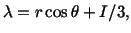 $\displaystyle \lambda = r\cos\theta + I/3,$