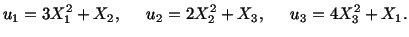 $\displaystyle u_1 = 3X^2_1 + X_2,\hspace{.2in} u_2 = 2X^2_2 + X_3,\hspace{.2in} u_3 = 4X^2_3 + X_1.$