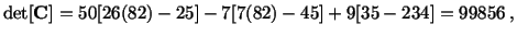 $\displaystyle \det[\mathbf{C}] = 50[26(82) - 25] - 7[7(82)-45] + 9[35 - 234]= 99856\ ,$