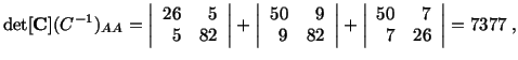 $\displaystyle \det [\mathbf{C}] (C^{-1})_{AA} = \left\vert\begin{array}{rr}26 &...
...t + \left\vert\begin{array}{rr} 50 & 7\\ 7 & 26\end{array}\right\vert = 7377\ ,$