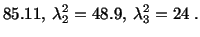 $\displaystyle 85.11,\ \lambda^2_2 = 48.9,\ \lambda^2_3 = 24\ .$