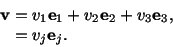 \begin{displaymath}\begin{split}\mathbf{v} =\ & v_1\mathbf{e}_1 + v_2\mathbf{e}_2 + v_3\mathbf{e}_3,\\ =\ & v_j \mathbf{e}_j.\end{split}\end{displaymath}