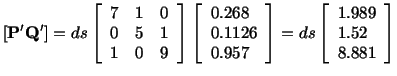 $\displaystyle [\mathbf{P}^\prime\mathbf{Q}^\prime] = ds\left[\begin{array}{ccc}...
...ray} \right] = ds\left[\begin{array}{l}1.989\\  1.52\\  8.881\end{array}\right]$