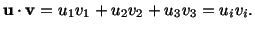 $\displaystyle \mathbf{u} \cdot \mathbf{v} = u_1v_1 + u_2v_2 + u_3v_3 = u_iv_i.$