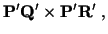 $\displaystyle \mathbf{P}^\prime\mathbf{Q}^\prime\times \mathbf{P}^\prime\mathbf{R}^\prime\ ,$