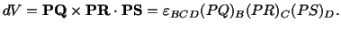 $\displaystyle dV = \mathbf{P}\mathbf{Q}\times \mathbf{P}\mathbf{R}\cdot\mathbf{P}\mathbf{S} = \varepsilon_{BCD}(PQ)_B(PR)_C(PS)_D.$