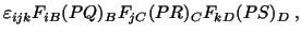 $\displaystyle \varepsilon_{ijk}F_{iB}(PQ)_BF_{jC}(PR)_CF _{kD}(PS)_D\ ,$