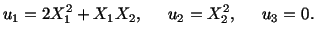 $\displaystyle u_1 = 2X^2_1 + X_1X_2,\hspace{.2in} u_2 = X^2_2,\hspace{.2in} u_3 = 0.$