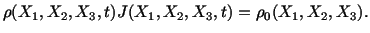 $\displaystyle \rho(X_1,X_2,X_3,t)J(X_1,X_2,X_3,t) = \rho_0(X_1,X_2,X_3).$