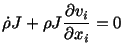 $\displaystyle \dot\rho J + \rho J\frac{\partial v_i}{\partial x_i} = 0$