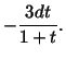 $\displaystyle - \frac{3dt}{1 + t}.$