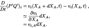 \begin{displaymath}\begin{split}\frac{D}{Dt}(P^\prime Q^\prime)_i =\ & v_i(X_A +...
...partial v_i}{\partial X_A}dX_A,\\ =\ & v_{i,A}dX_A. \end{split}\end{displaymath}