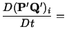 $\displaystyle \frac{D(\mathbf{P}^\prime\mathbf{Q}^\prime)_i}{Dt} =\ $