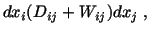 $\displaystyle dx_i(D_{ij} + W_{ij})dx_j\ ,$