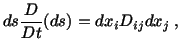 $\displaystyle ds\frac{D}{Dt}(ds) = dx_iD_{ij}dx_j\ ,$