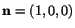 $ \mathbf{n} = (1,0,0)$