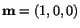 $ \mathbf{m} = (1,0,0)$