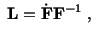 $\displaystyle \ \mathbf{L} = \dot\mathbf{F}\mathbf{F}^{-1}\ ,$