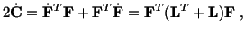 $\displaystyle 2\dot\mathbf{C} = \dot\mathbf{F}^T\mathbf{F} + \mathbf{F}^T\dot\mathbf{F} = \mathbf{F}^T(\mathbf{L}^T + \mathbf{L})\mathbf{F}\ ,$