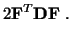 $\displaystyle 2\mathbf{F}^T\mathbf{D}\mathbf{F}\ .$