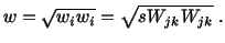 $\displaystyle w = \sqrt{w_iw_i} = \sqrt{sW_{jk}W_{jk}}\ .$