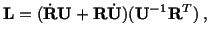 $\displaystyle \mathbf{L} = (\dot\mathbf{R}\mathbf{U} + \mathbf{R}\dot\mathbf{U})(\mathbf{U}^{-1}\mathbf{R}^T)\ ,$