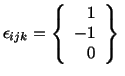 $\displaystyle \epsilon_{ijk} = \left\{\begin{array}{r} 1\\  -1\\  0\end{array}\right\}\ $