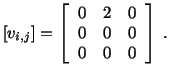 $\displaystyle [v_{i,j}] = \left[\begin{array}{ccc} 0 & 2 & 0\\  0 & 0 & 0\\  0 & 0 & 0\end{array}\right]\ .$