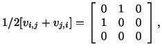 $\displaystyle 1/2[v_{i,j} + v_{j,i}] = \left[\begin{array}{ccc} 0 & 1 & 0\\ 1 & 0 & 0\\ 0 & 0 & 0\end{array}\right],$