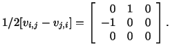 $\displaystyle 1/2[v_{i,j} - v_{j,i}] = \left[\begin{array}{rcc} 0 & 1 & 0\\ -1 & 0 & 0\\ 0 & 0 & 0\end{array}\right].$