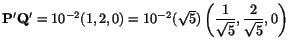 $ \mathbf{P}^\prime\mathbf{Q}^\prime =
10^{-2}(1,2,0) = 10^{-2}(\sqrt 5 ) \left(\displaystyle\frac{1}{\sqrt
5},\frac{2}{\sqrt 5},0\right)$