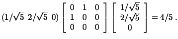 $\displaystyle (1/\sqrt 5\ \ 2/\sqrt 5\ \ 0)\left[\begin{array}{ccc}0 & 1 & 0\\ ...
...ght]\left[\begin{array}{c} 1/\sqrt 5\\ 2/\sqrt 5\\ 0\end{array}\right] = 4/5\ .$