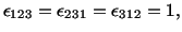 $\displaystyle \epsilon_{123} = \epsilon_{231} = \epsilon_{312} = 1,$