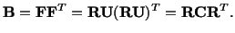 $\displaystyle \mathbf{B} = \mathbf{F}\mathbf{F}^T = \mathbf{R}\mathbf{U}(\mathbf{R}\mathbf{U})^T = \mathbf{R}\mathbf{C}\mathbf{R}^T.$