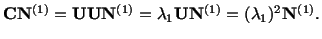 $\displaystyle \mathbf{C}\mathbf{N}^{(1)} = \mathbf{U}\mathbf{U}\mathbf{N}^{(1)} = \lambda_1\mathbf{U}\mathbf{N}^{(1)} = (\lambda_1)^2\mathbf{N}^{(1)}.$