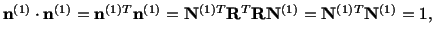 $\displaystyle \mathbf{n}^{(1)}\cdot\mathbf{n}^{(1)} = \mathbf{n}^{(1)T}\mathbf{...
...\mathbf{R}^T\mathbf{R}\mathbf{N}^{(1)} = \mathbf{N}^{(1)T}\mathbf{N}^{(1)} = 1,$