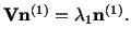 $\displaystyle \mathbf{V}\mathbf{n}^{(1)} = \lambda_1\mathbf{n}^{(1)}.$