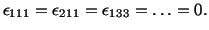 $\displaystyle \epsilon_{111} = \epsilon_{211} = \epsilon_{133} = \ldots = 0.$