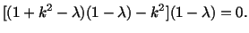 $\displaystyle [(1 + k^2 - \lambda)(1 - \lambda) - k^2](1 - \lambda ) = 0.$